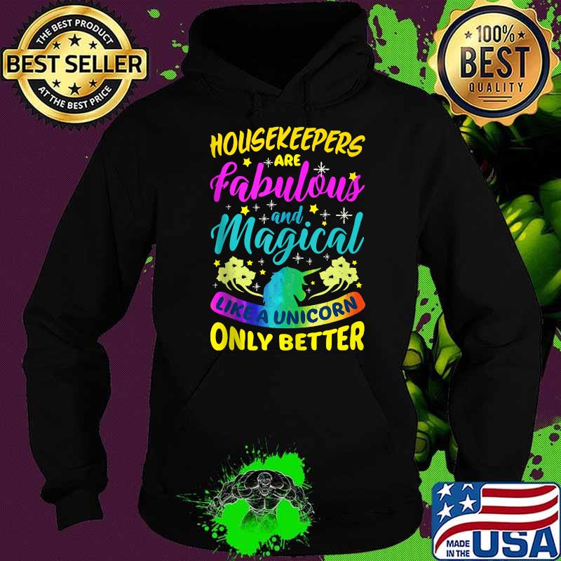 Housekeepers Are Fabulous And Magical Like A Unicorn ONly Better T-Shirt Hoodie Housekeepers Are Fabulous And Magical Like A Unicorn ONly Better T-Shirt Hoodie
