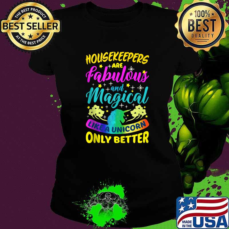 Housekeepers Are Fabulous And Magical Like A Unicorn ONly Better T-Shirt Ladies tee Housekeepers Are Fabulous And Magical Like A Unicorn ONly Better T-Shirt Ladies tee