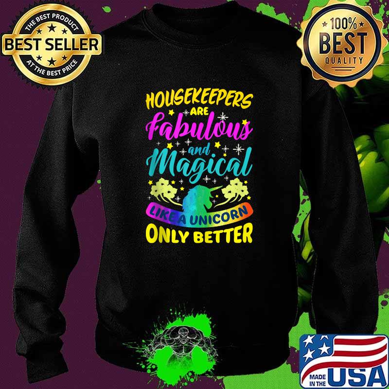 Housekeepers Are Fabulous And Magical Like A Unicorn ONly Better T-Shirt Sweater Housekeepers Are Fabulous And Magical Like A Unicorn ONly Better T-Shirt Sweater