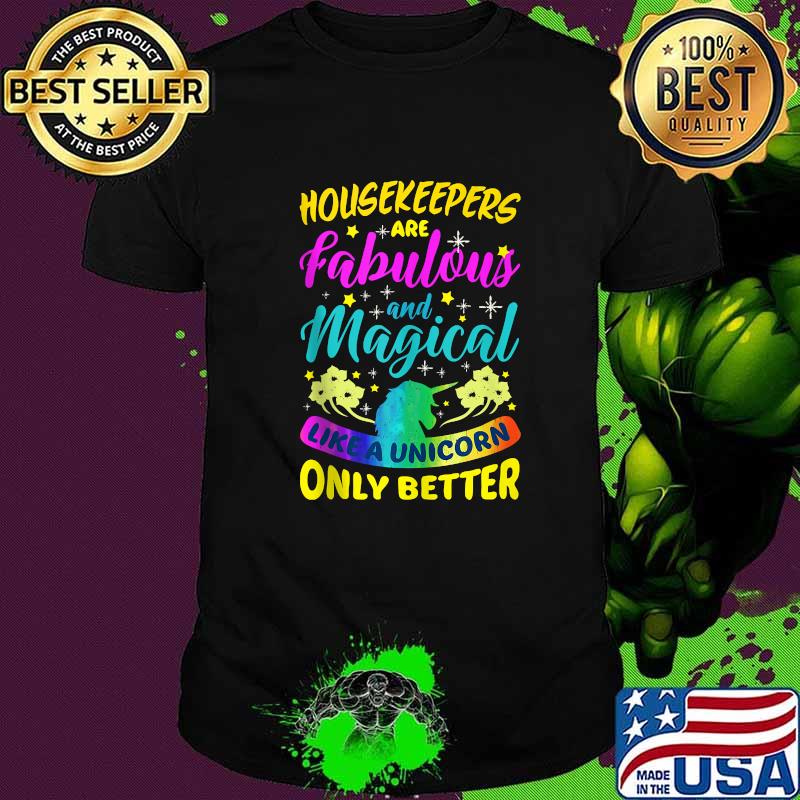 Housekeepers Are Fabulous And Magical Like A Unicorn ONly Better T-Shirt