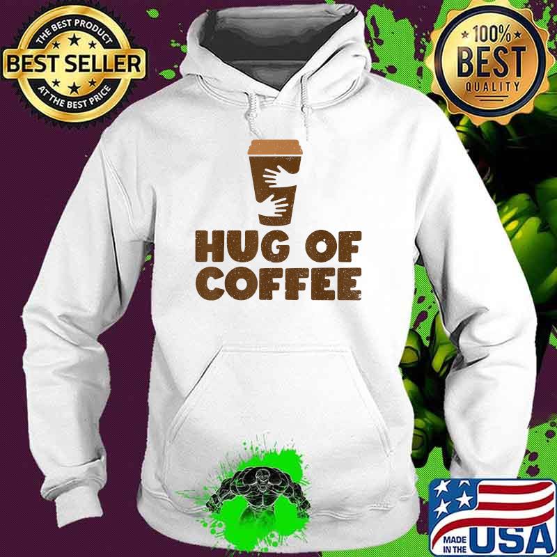 Hug Of Coffee - Cappuccino Barista Coffee Lover T-Shirt Hoodie Hug Of Coffee - Cappuccino Barista Coffee Lover T-Shirt Hoodie