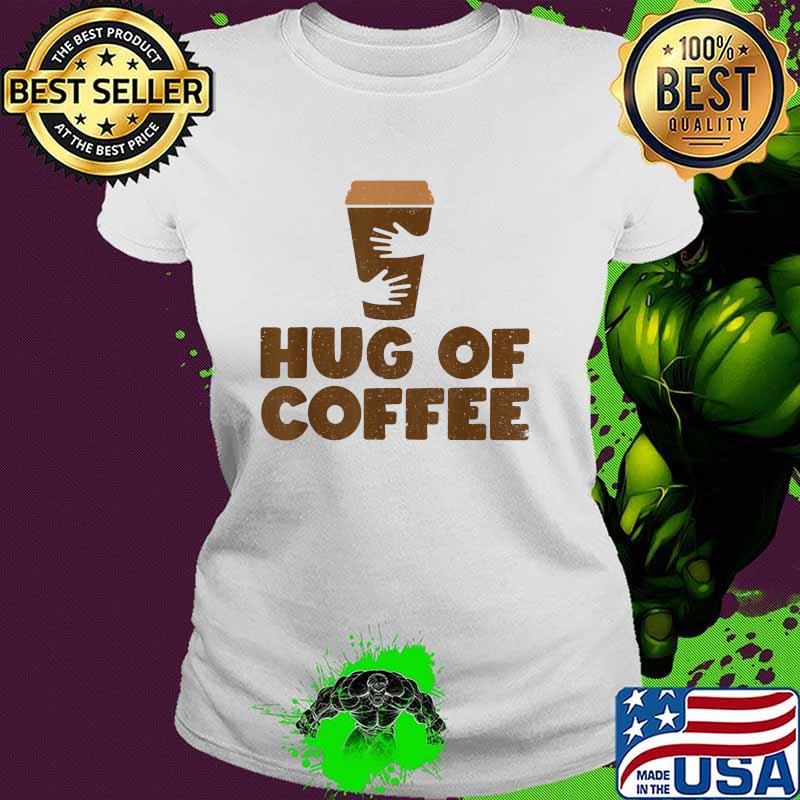 Hug Of Coffee - Cappuccino Barista Coffee Lover T-Shirt Ladies tee Hug Of Coffee - Cappuccino Barista Coffee Lover T-Shirt Ladies tee