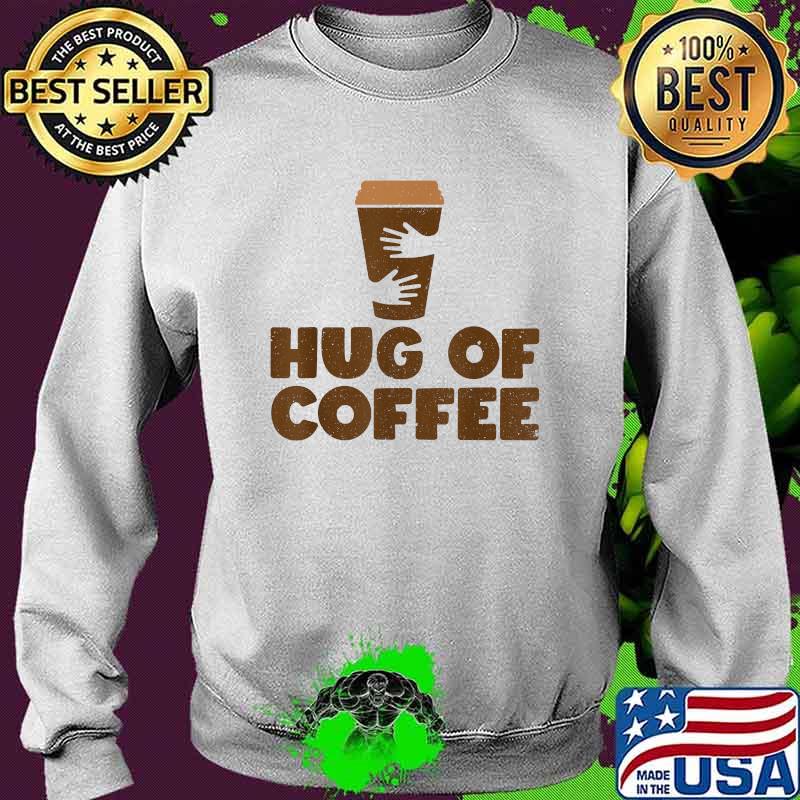 Hug Of Coffee - Cappuccino Barista Coffee Lover T-Shirt Sweater Hug Of Coffee - Cappuccino Barista Coffee Lover T-Shirt Sweater