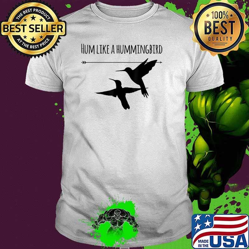 Hum Like a Hummingbird Shirt