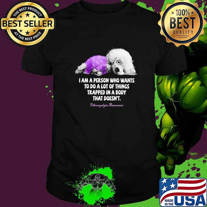 I Am A Person Who Wants To Do A Lot Of Things Trapped In A Body That Doesn't Fibromyalgia Awareness shirt