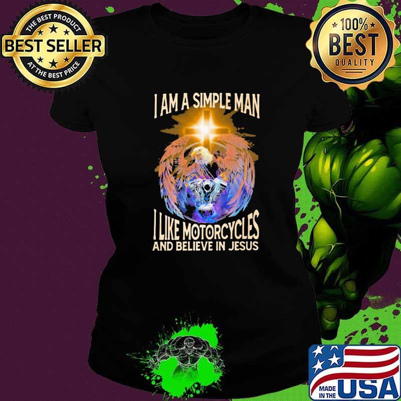 I Am A Simple man I like Motorcycles and Believe In Jesus Shirt Ladies tee I Am A Simple man I like Motorcycles and Believe In Jesus Shirt Ladies tee
