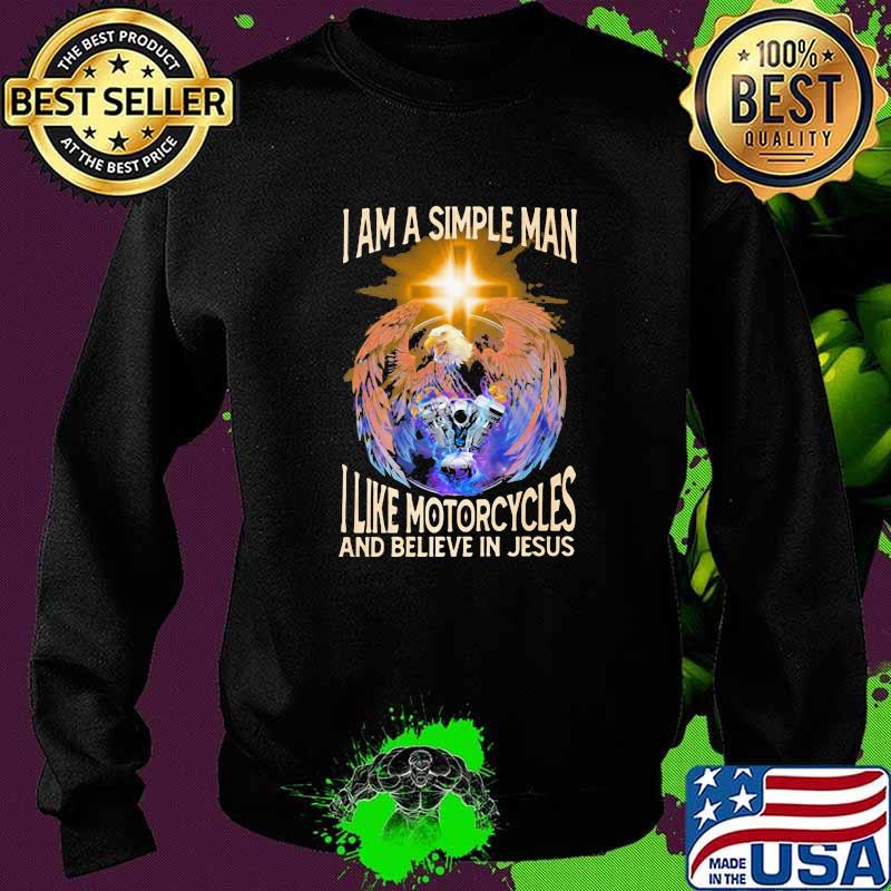 I Am A Simple man I like Motorcycles and Believe In Jesus Shirt Sweater I Am A Simple man I like Motorcycles and Believe In Jesus Shirt Sweater