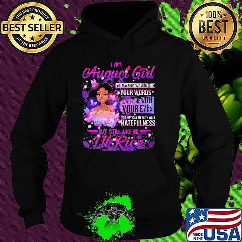 I am august girl your words you may kill me with your hatefulness but still like air rise butterflies Hoodie I am august girl your words you may kill me with your hatefulness but still like air rise butterflies Hoodie