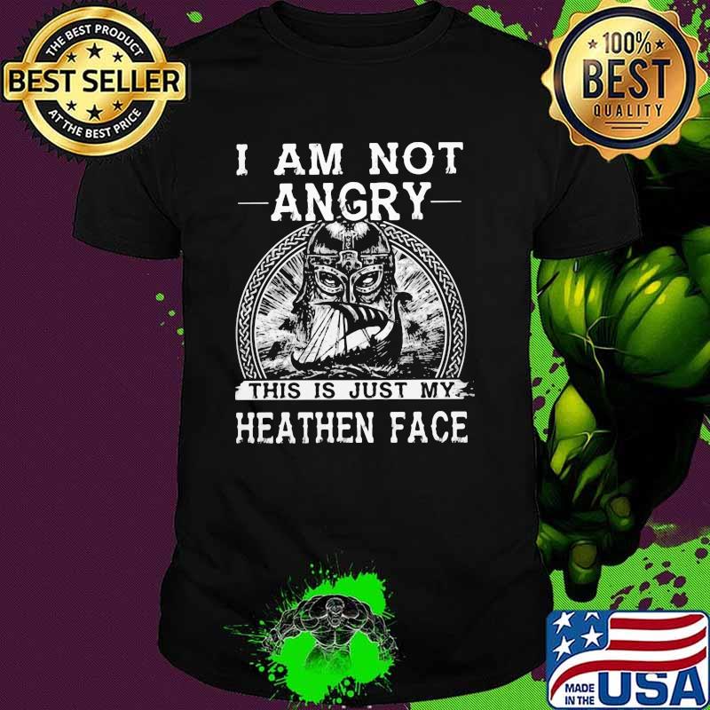 I Am Not Angry This Is Just My Heathen Face Viking Shirt