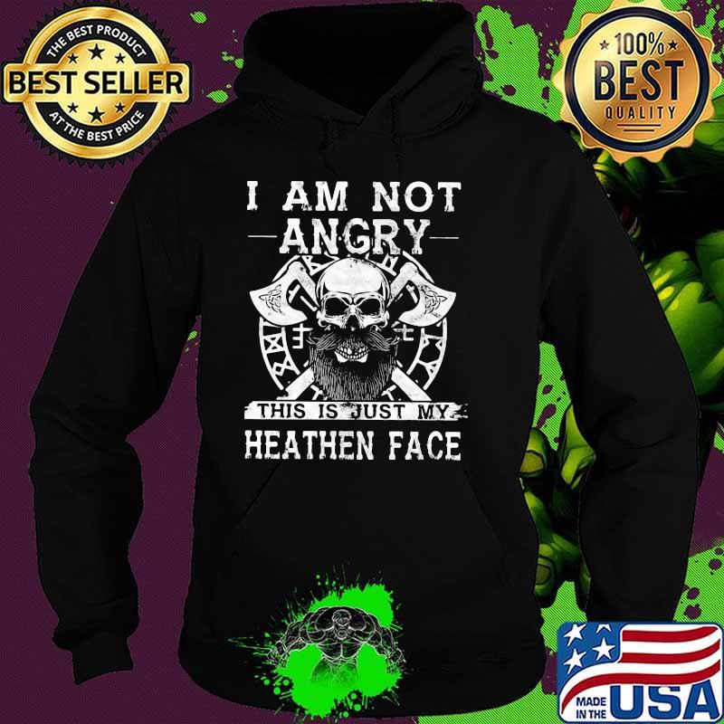 I Am Not Angry This Is Just My Heathen Face Viking Skull Shirt Hoodie I Am Not Angry This Is Just My Heathen Face Viking Skull Shirt Hoodie