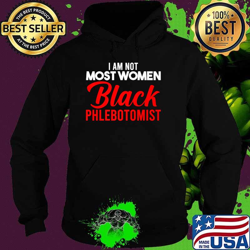 I am not most women Black Phlebotomist Flag. African American Premium T-Shirt Hoodie I am not most women Black Phlebotomist Flag. African American Premium T-Shirt Hoodie