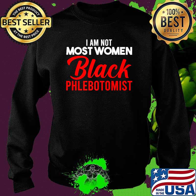 I am not most women Black Phlebotomist Flag. African American Premium T-Shirt Sweater I am not most women Black Phlebotomist Flag. African American Premium T-Shirt Sweater