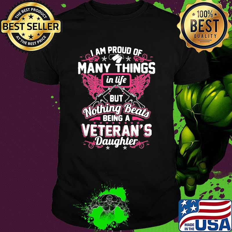 I Am Proud Of Many Things IN Life But Nothing Beats Being A Veteran's Daughter Shirt