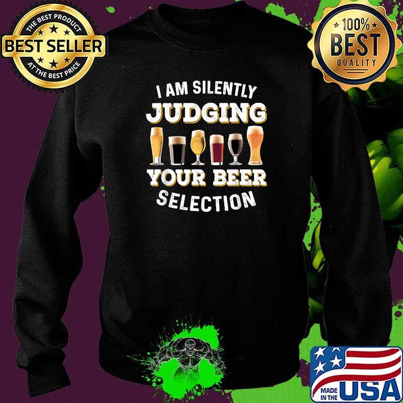 I Am Silently Judging Your Beer Selection Funny T-Shirt Sweater I Am Silently Judging Your Beer Selection Funny T-Shirt Sweater