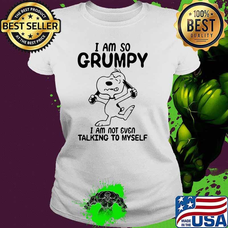 I Am So Grumpy I Am Not Even Talking To Myself Snoopy Shirt Ladies tee I Am So Grumpy I Am Not Even Talking To Myself Snoopy Shirt Ladies tee