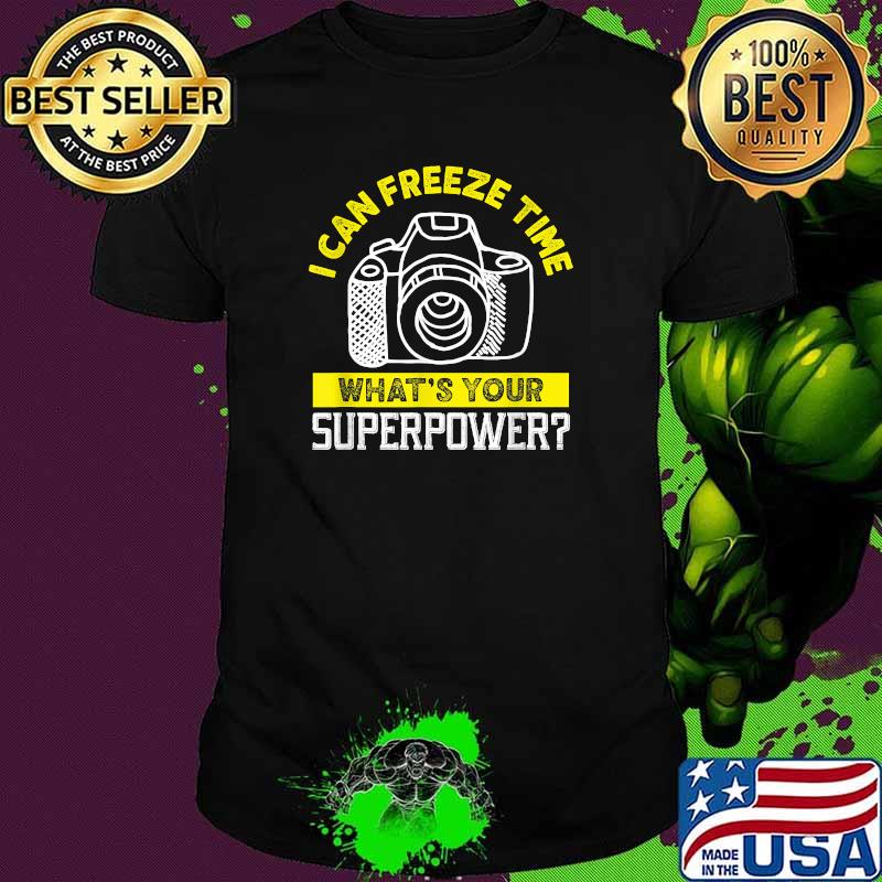I Can Freeze Time What's Your Superpower Camera Photographer T-Shirt