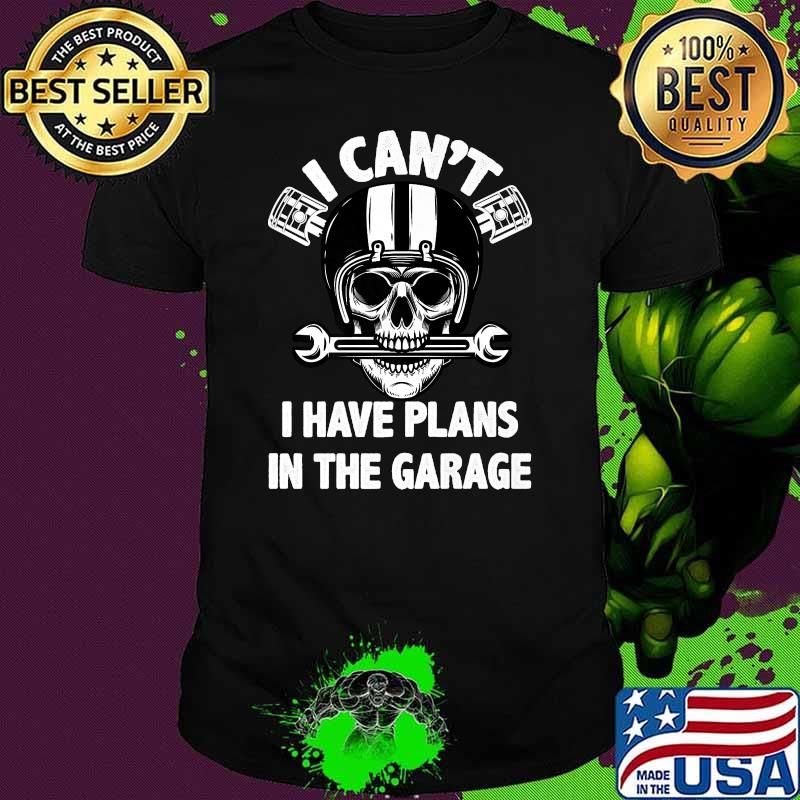 I Cant I Have Plans In The Garage Mechanic Skull Shirt