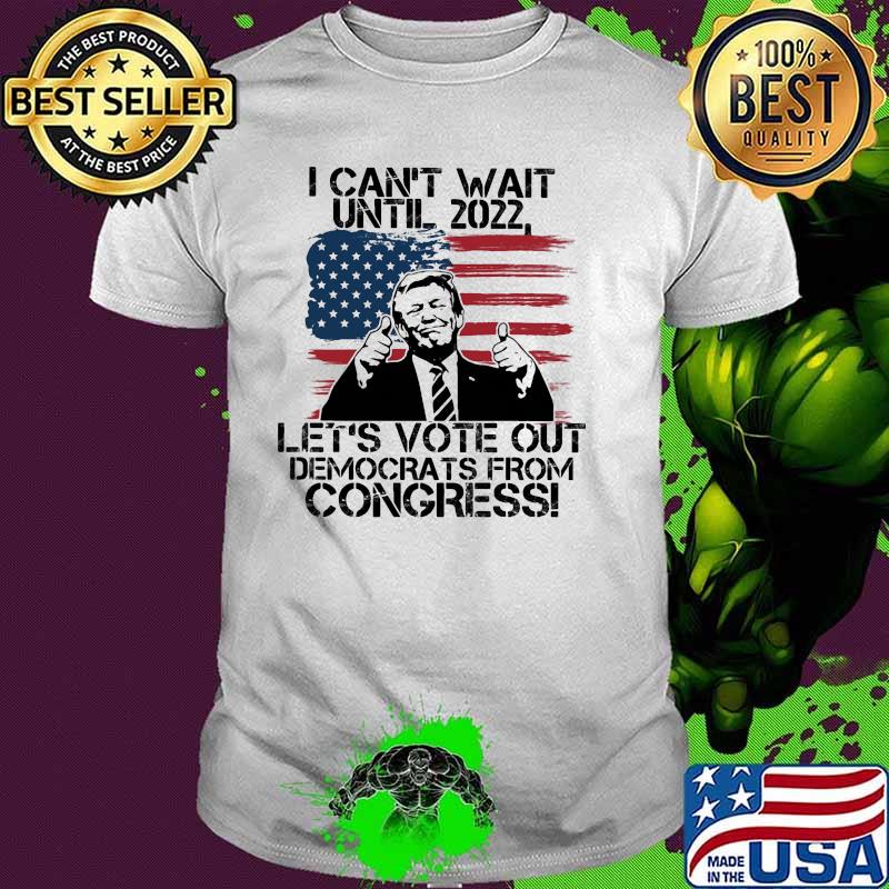 I cant wait until 2022 lets vote our democrats from congress donald trump us flag shirt