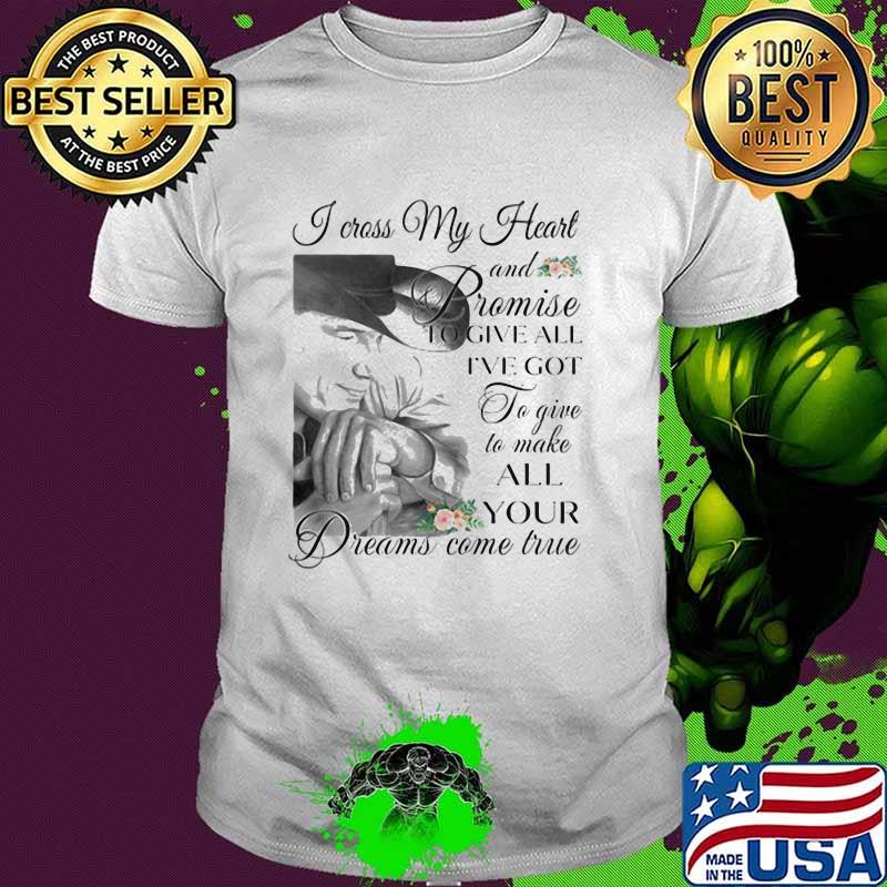 I Cross My Heart And Promise To Give All I've Got Shirt