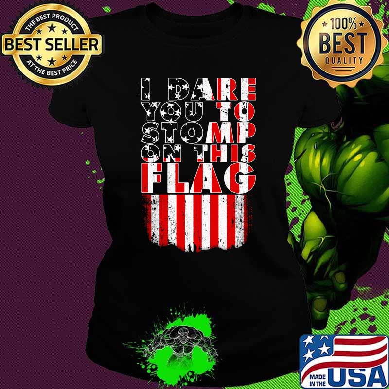 I dare you yo stomp on this flag Ladies tee I dare you yo stomp on this flag Ladies tee