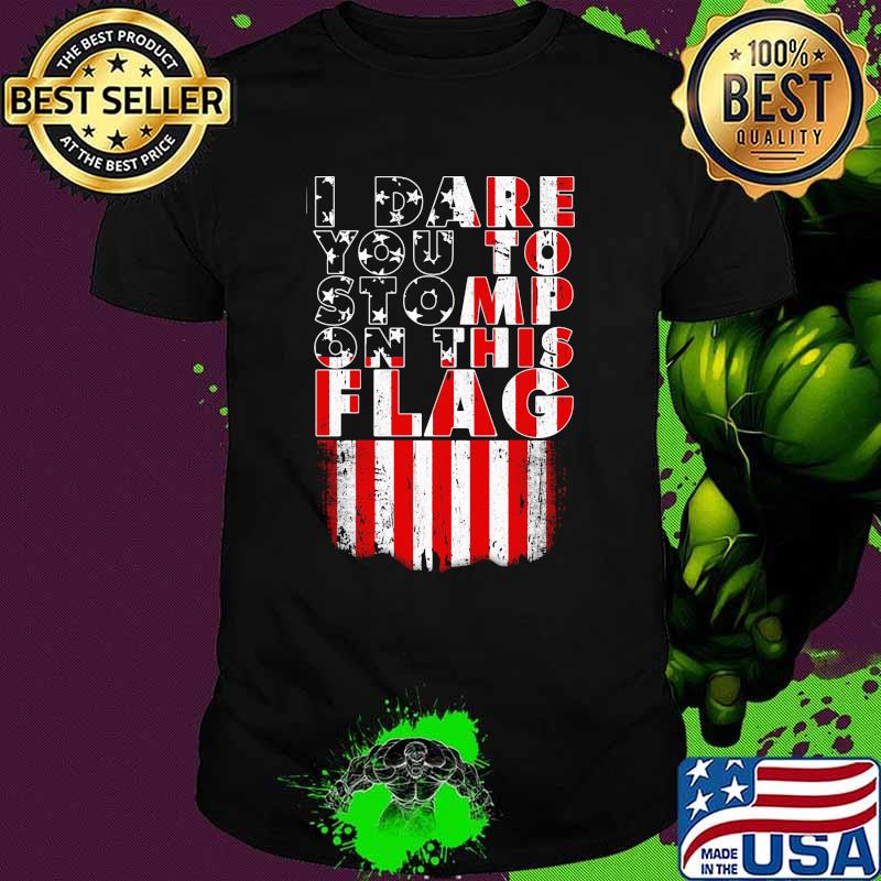 I dare you yo stomp on this flag shirt