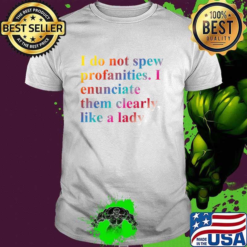 I Do Not Spew Profanities I Enunciate Them Clearly Like A Lady T-Shirt
