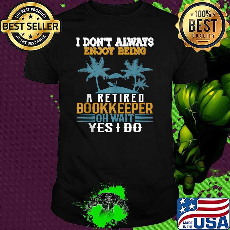 I Don't Always Enjoy Being A Retired Bookkeeper Tshirt