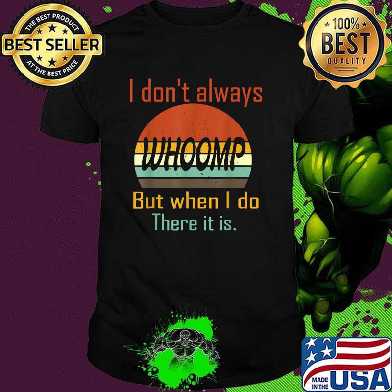 I Don't Always Whoomp But When I Do There It Is Vintage Shirt I Don't Always Whoomp But When I Do There It Is Vintage Shirt