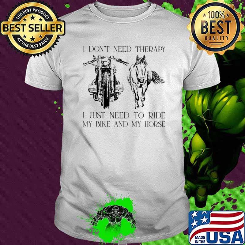 I Don't Need Therapy I Just Need To Ride My Bike And My Horse Shirt