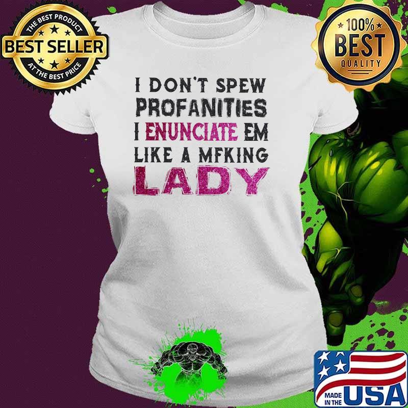I don't spew profanities I enunciate them like a lady Ladies tee I don't spew profanities I enunciate them like a lady Ladies tee