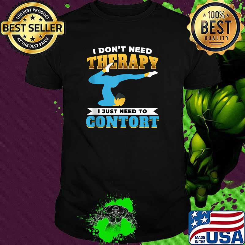 I dont need therapy i just need to contort T-Shirt
