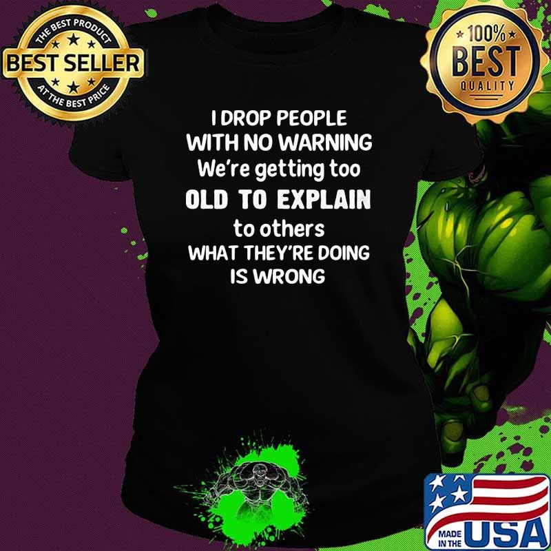 I drop people with no warning old to explain what theyre doing is wrong Ladies tee I drop people with no warning old to explain what theyre doing is wrong Ladies tee