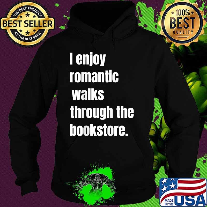 I Enjoy Romantic Walks Through The Bookstore T-Shirt Hoodie I Enjoy Romantic Walks Through The Bookstore T-Shirt Hoodie