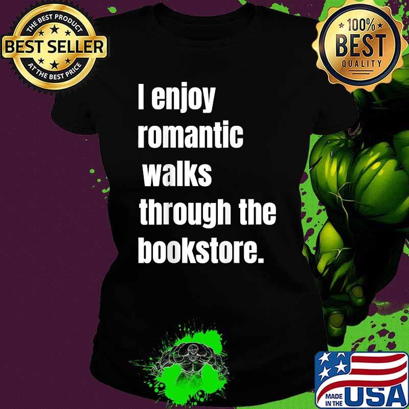 I Enjoy Romantic Walks Through The Bookstore T-Shirt Ladies tee I Enjoy Romantic Walks Through The Bookstore T-Shirt Ladies tee