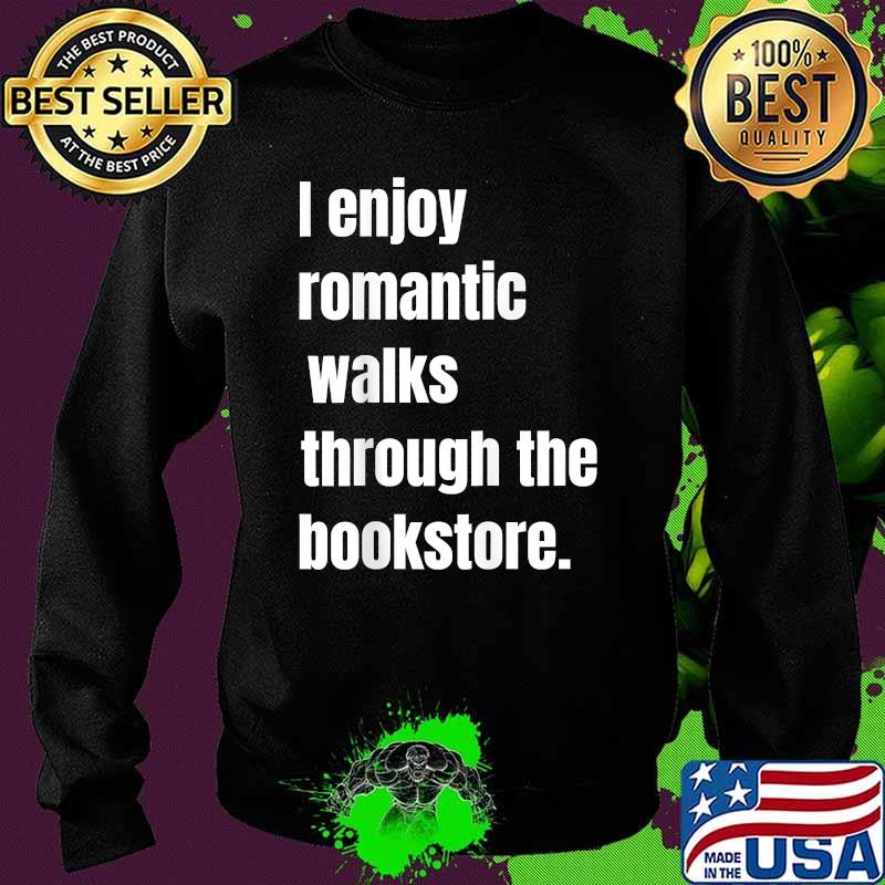 I Enjoy Romantic Walks Through The Bookstore T-Shirt Sweater I Enjoy Romantic Walks Through The Bookstore T-Shirt Sweater
