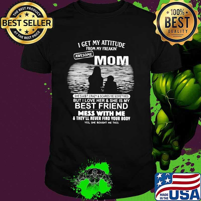 I Get My Attitude From My Freakin Awesome Mom Mess With Me Shirt