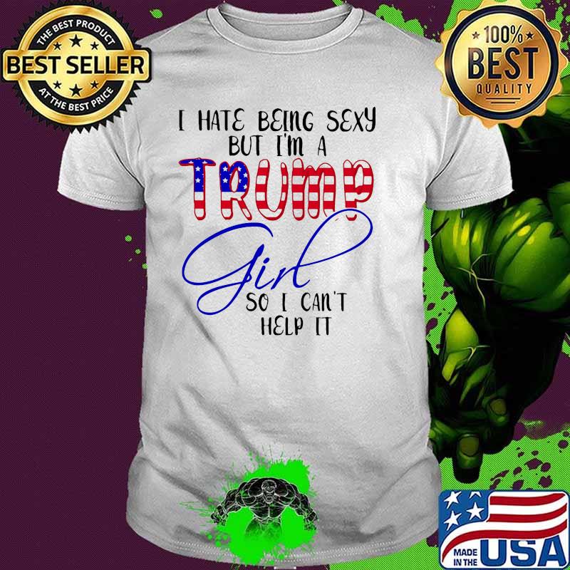 I hate being sexy but I'm a Trump girl so i cant help it us flag shirt