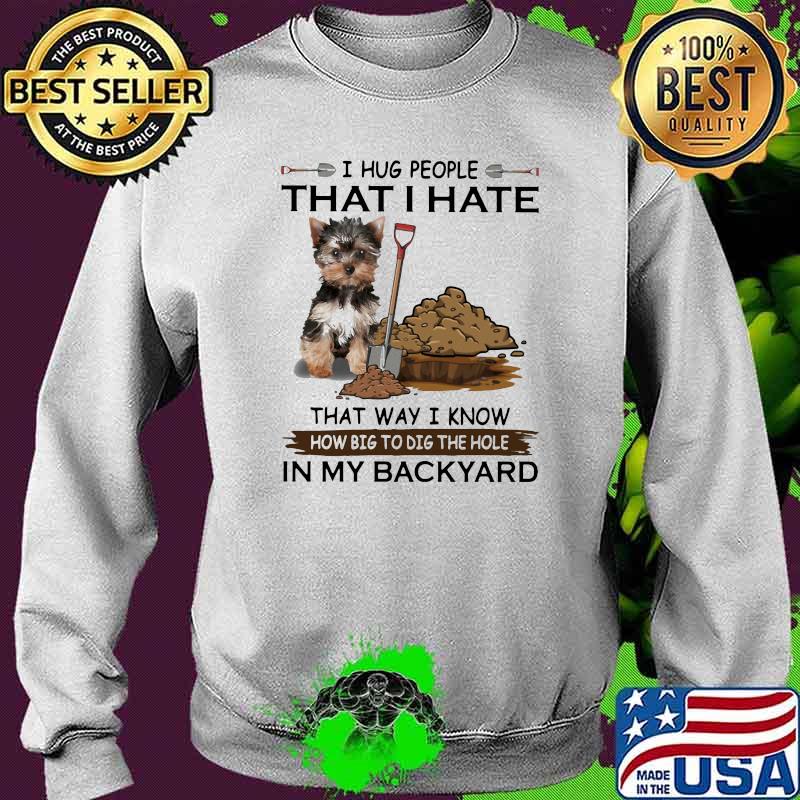 I Hug People That I Hate That Way I Know How Big To Dig The Hole IN My Backyard Shirt Sweater I Hug People That I Hate That Way I Know How Big To Dig The Hole IN My Backyard Shirt Sweater