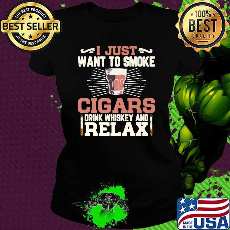 I Just Want To Smoke Cigars Cigar Drink Whispered And Relax T-Shirt Ladies tee I Just Want To Smoke Cigars Cigar Drink Whispered And Relax T-Shirt Ladies tee