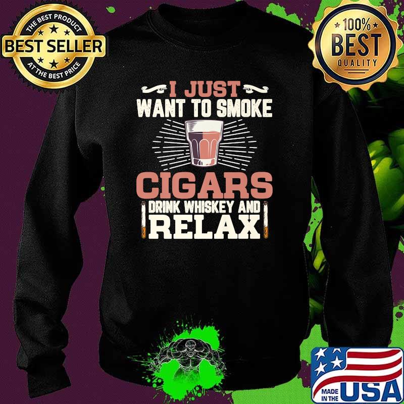 I Just Want To Smoke Cigars Cigar Drink Whispered And Relax T-Shirt Sweater I Just Want To Smoke Cigars Cigar Drink Whispered And Relax T-Shirt Sweater