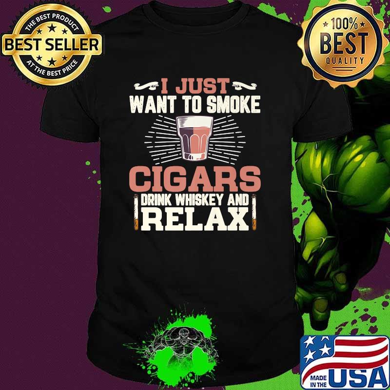 I Just Want To Smoke Cigars Cigar Drink Whispered And Relax T-Shirt