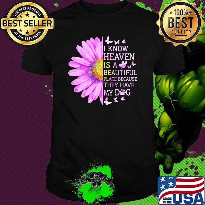 I Know Heaven Is A Beautiful Place Because They Have My Dogs Flower Shirt