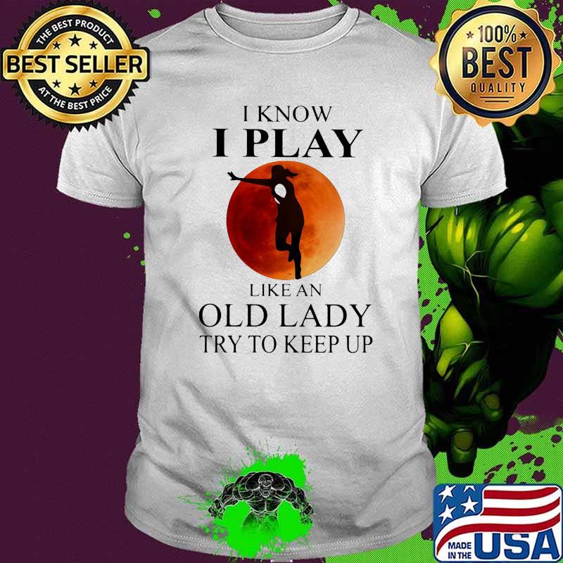 I Know I Play Like An Old Lady Try To Keep Up Blood Moon Shirt