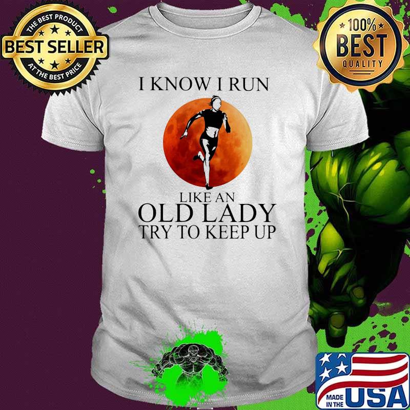 I Know I Run Like An Old Lady Try To Keep Up Blood Moon Shirt