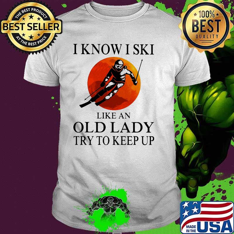 I Know I Ski Like An Old Lady Try To Keep Up Blood Moon Shirt