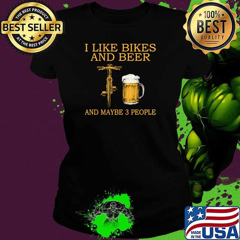 I like bikes and beer and maybe 3 people Ladies tee I like bikes and beer and maybe 3 people Ladies tee