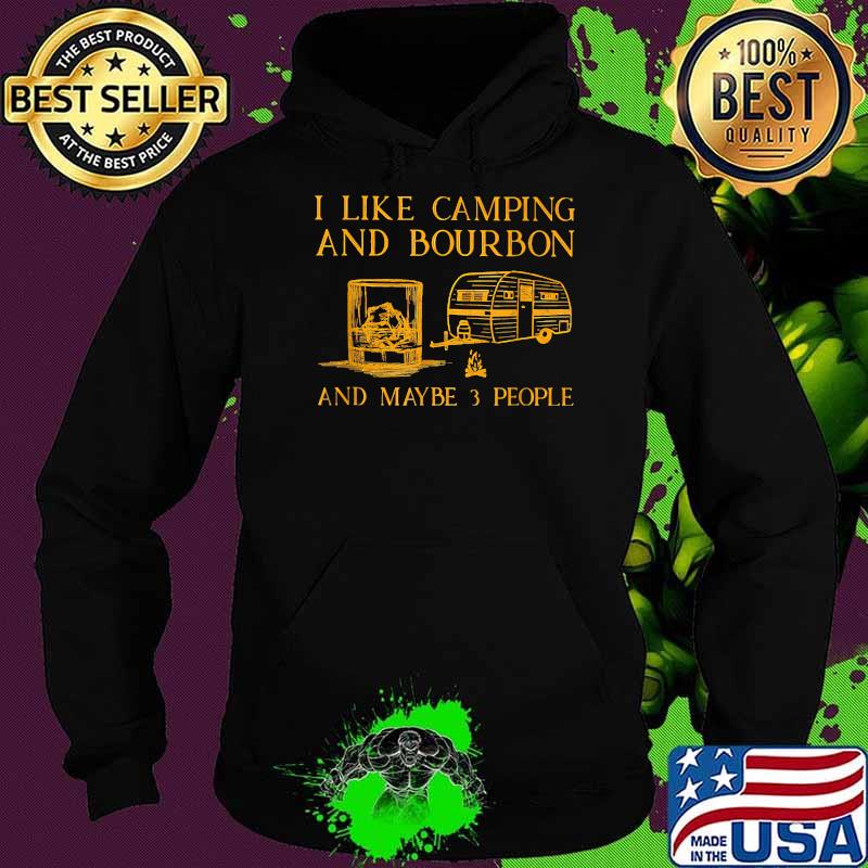 I Like Camping And Bourbon And Maybe 3 People T-Shirt Hoodie I Like Camping And Bourbon And Maybe 3 People T-Shirt Hoodie