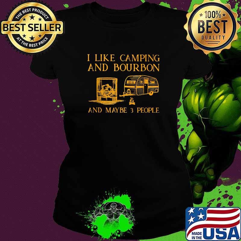 I Like Camping And Bourbon And Maybe 3 People T-Shirt Ladies tee I Like Camping And Bourbon And Maybe 3 People T-Shirt Ladies tee