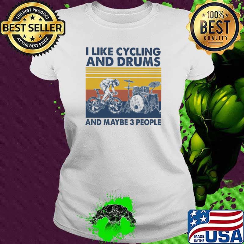I Like Cycling And Drums And Maybe 3 People Vintage Shirt Ladies tee I Like Cycling And Drums And Maybe 3 People Vintage Shirt Ladies tee