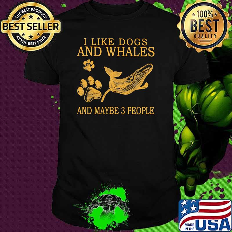 I Like Dogs And Whales And Maybe 3 People Shirt